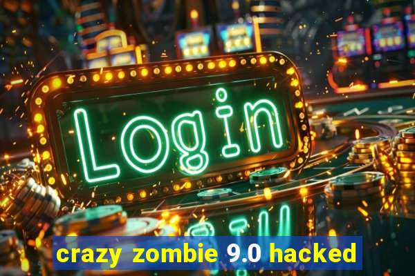 crazy zombie 9.0 hacked